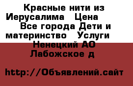 Красные нити из Иерусалима › Цена ­ 150 - Все города Дети и материнство » Услуги   . Ненецкий АО,Лабожское д.